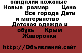 сандалии кожаные. Новые. размер 20 › Цена ­ 1 300 - Все города Дети и материнство » Детская одежда и обувь   . Крым,Жаворонки